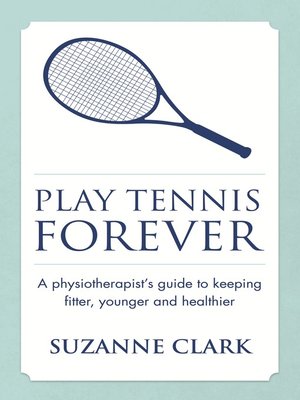 play tennis forever a physiotherapist s guide to keeping fitter younger and healthier ebook play tennis forever by suzanne clark 183 overdrive rakuten play tennis forever a physiotherapist s guide to keeping fitter younger and healthier ebook play tennis forever by suzanne clark 183 overdrive rakuten